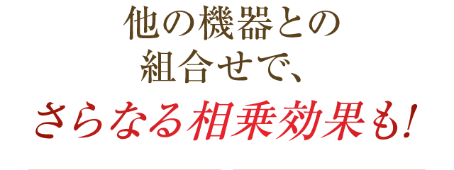 他の機器との組み合わせでさらなる相乗効果も